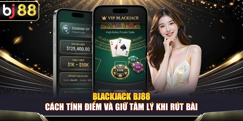 Blackjack BJ88 – Cách Tính Điểm Và Giữ Tâm Lý Khi Rút Bài 1 Blackjack BJ88 – Cách Tính Điểm Và Giữ Tâm Lý Khi Rút Bài